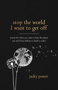 Cover image for Stop the world I want to get off: Poetry for when you want to leave the planet but don't have billions to build a rocket