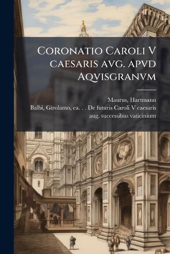 Cover image for Coronatio Caroli V Caesaris Avg. Apvd Aqvisgranvm