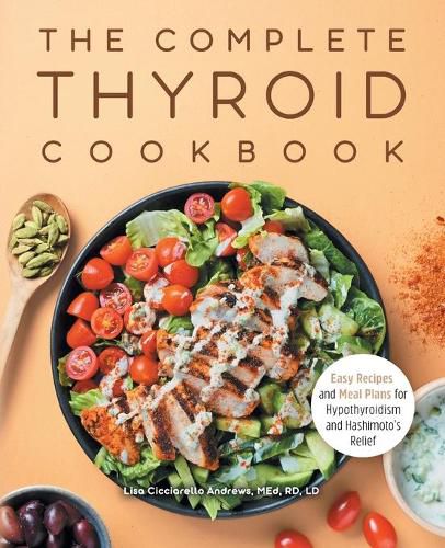 Cover image for The Complete Thyroid Cookbook: Easy Recipes and Meal Plans for Hypothyroidism and Hashimoto's Relief