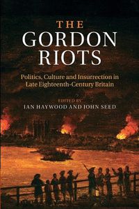 Cover image for The Gordon Riots: Politics, Culture and Insurrection in Late Eighteenth-Century Britain