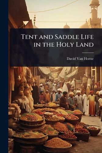 Cover image for Tent and Saddle Life in the Holy Land