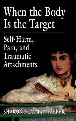 Cover image for When the Body Is the Target: Self-Harm, Pain, and Traumatic Attachments