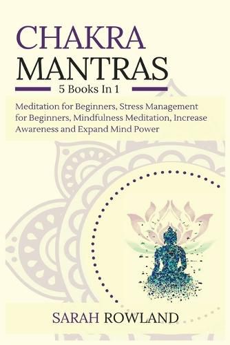 Cover image for Chakra Mantras: 5-in-1 Meditation Bundle: Meditation for Beginners, Stress Management for Beginners, Mindfulness Meditation for Self-Healing, Increase Awareness and Expand Mind Power