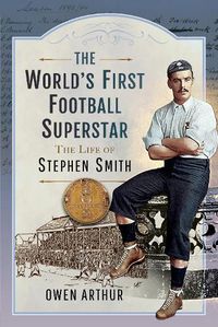Cover image for The World s First Football Superstar: The Life of Stephen Smith