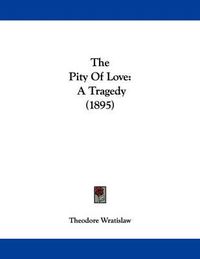 Cover image for The Pity of Love: A Tragedy (1895)