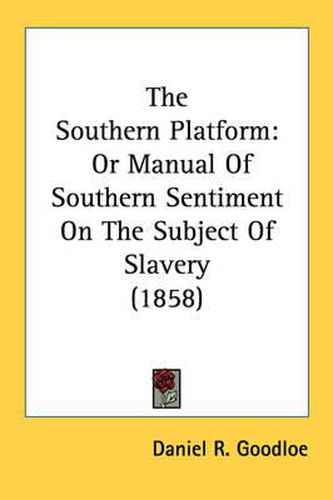 Cover image for The Southern Platform: Or Manual of Southern Sentiment on the Subject of Slavery (1858)