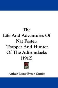 Cover image for The Life and Adventures of Nat Foster: Trapper and Hunter of the Adirondacks (1912)