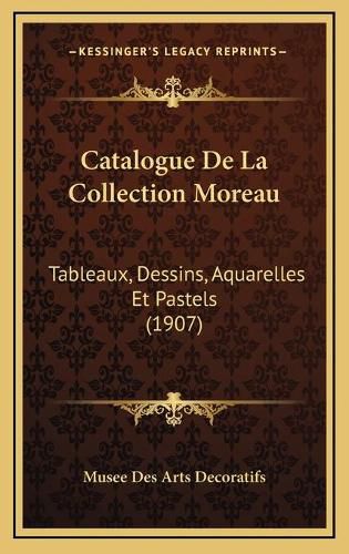 Cover image for Catalogue de La Collection Moreau: Tableaux, Dessins, Aquarelles Et Pastels (1907)