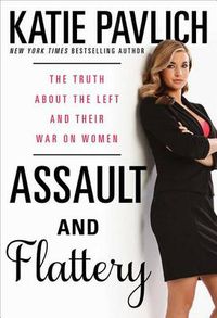 Cover image for Assault and Flattery: The Truth About the Left and Their War on Women