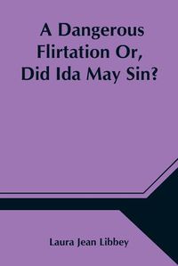 Cover image for A Dangerous Flirtation Or, Did Ida May Sin?