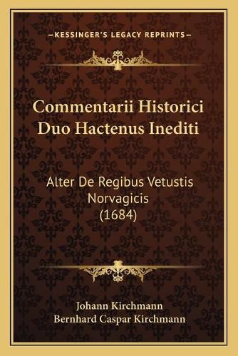 Cover image for Commentarii Historici Duo Hactenus Inediti: Alter de Regibus Vetustis Norvagicis (1684)