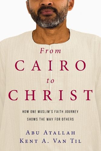 Cover image for From Cairo to Christ - How One Muslim"s Faith Journey Shows the Way for Others