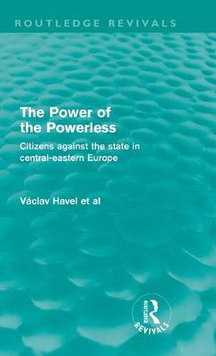 Cover image for The Power of the Powerless (Routledge Revivals): Citizens Against the State in Central-eastern Europe