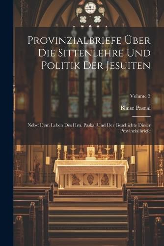 Provinzialbriefe UEber Die Sittenlehre Und Politik Der Jesuiten