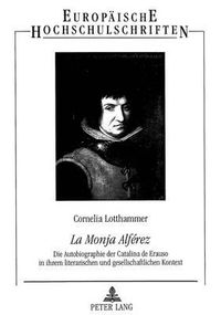 Cover image for La Monja Alferez: Die Autobiographie Der Catalina de Erauso in Ihrem Literarischen Und Gesellschaftlichen Kontext