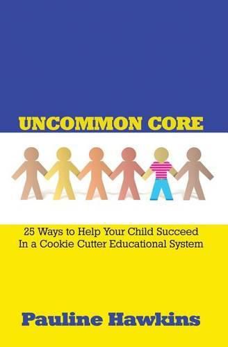 Cover image for Uncommon Core: 25 Ways to Help Your Child Succeed In a Cookie Cutter Educational System