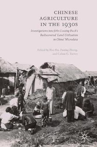 Cover image for Chinese Agriculture in the 1930s: Investigations into John Lossing Buck's Rediscovered 'Land Utilization in China' Microdata