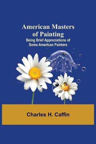 Cover image for American Masters of Painting; Being Brief Appreciations of Some American Painters