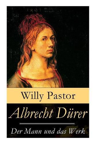 Albrecht D rer - Der Mann und das Werk: Illustrierte Biografie: Das Leben Albrecht D rers, eines bedeutenden K nstler (Maler, Grafiker und Mathematiker) zur Zeit des Humanismus und der Reformation