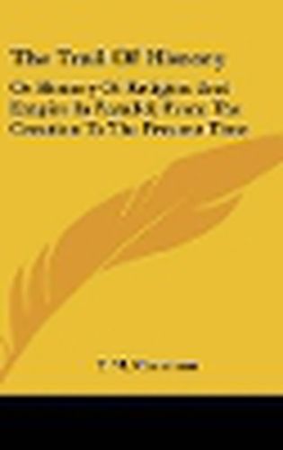 Cover image for The Trail of History: Or History of Religion and Empire in Parallel, from the Creation to the Present Time