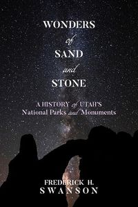 Cover image for Wonders of Sand and Stone: A History of Utah's National Parks and Monuments