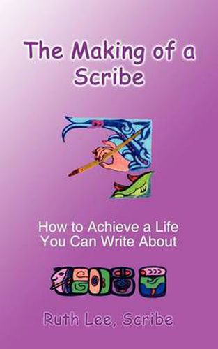Cover image for The Making of a Scribe: How to Achieve a Life You Can Write About