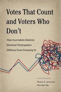 Cover image for Votes That Count and Voters Who Don't: How Journalists Sideline Electoral Participation (Without Even Knowing It)