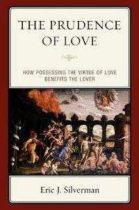 Cover image for The Prudence of Love: How Possessing the Virtue of Love Benefits the Lover