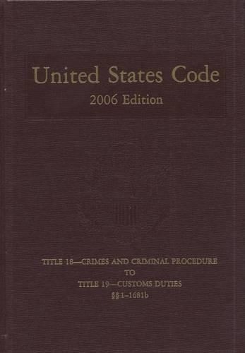 United States Code, 2006, V. 11, Title 18, Crimes and Criminal Procedure to Title 19, Customs Duties, Sections 1-1681b