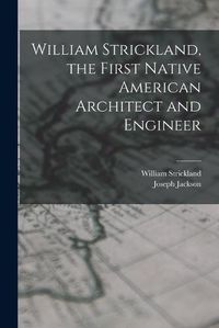 Cover image for William Strickland, the First Native American Architect and Engineer