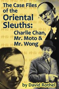 Cover image for The Case Files of the Oriental Sleuths: Charlie Chan, Mr. Moto, and Mr. Wong