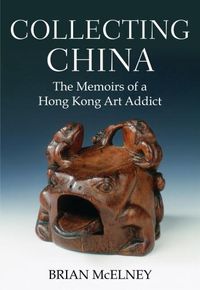 Cover image for Collecting China: The Memoirs of a Hong Kong Art Addict