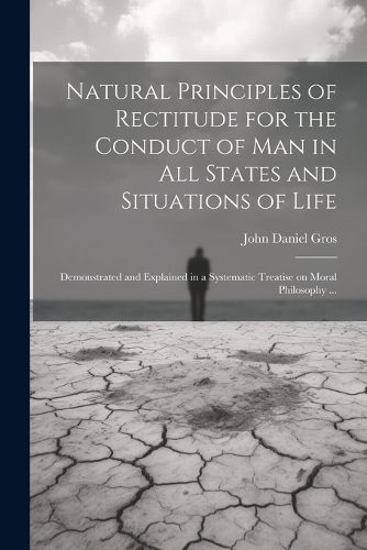 Natural Principles of Rectitude for the Conduct of Man in All States and Situations of Life