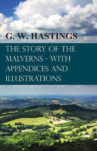 Cover image for The Story of the Malverns - With Appendices and Illustrations