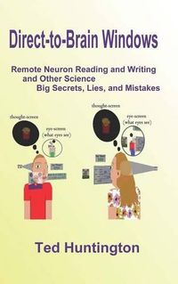 Cover image for Direct To Brain Windows, Remote Neuron Reading and Writing and Other Science Big Secrets, Lies, and Mistakes