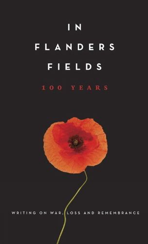 Cover image for In Flanders Fields: 100 Years: Writing on War, Loss and Rememberance