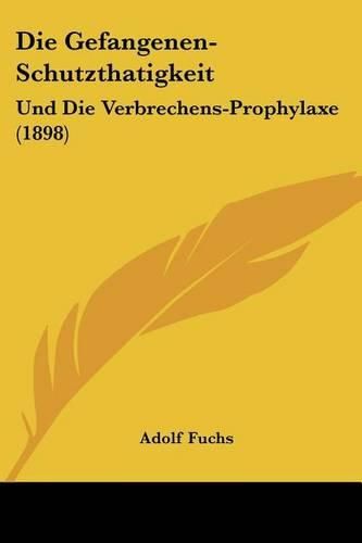 Cover image for Die Gefangenen-Schutzthatigkeit: Und Die Verbrechens-Prophylaxe (1898)