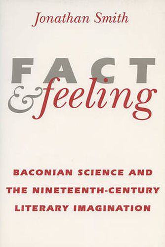 Fact and Feeling: Baconian Science and the Nineteenth-century Literary Imagination