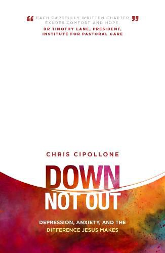 Cover image for Down, Not Out: Depression, anxiety, and the difference Jesus makes