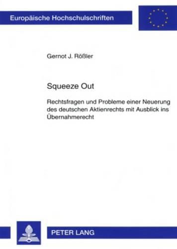 Cover image for Squeeze Out: Rechtsfragen Und Probleme Einer Neuerung Des Deutschen Aktienrechts Mit Ausblick Ins Uebernahmerecht