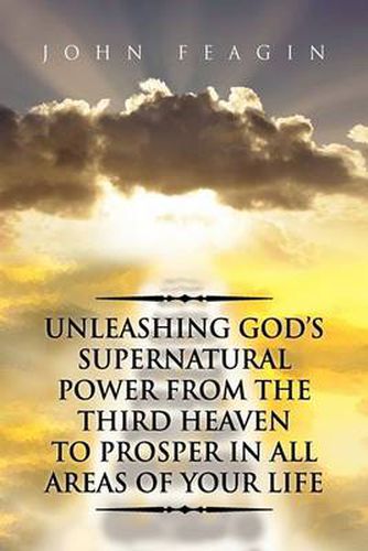 Cover image for Unleashing God's Supernatural Power from the Third Heaven to Prosper in All Areas of Your Life