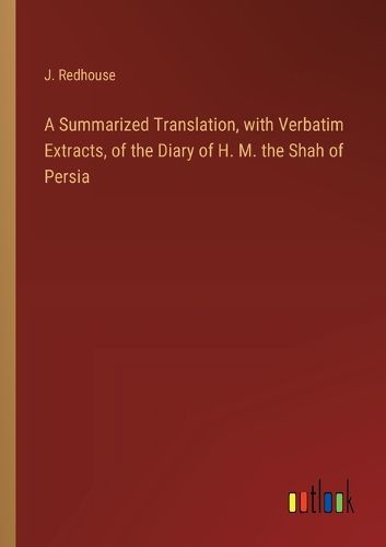 A Summarized Translation, with Verbatim Extracts, of the Diary of H. M. the Shah of Persia