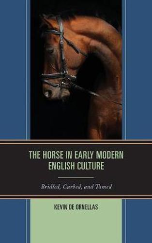 Cover image for The Horse in Early Modern English Culture: Bridled, Curbed, and Tamed