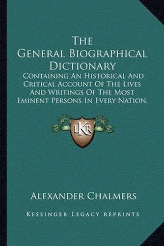 Cover image for The General Biographical Dictionary: Containing an Historical and Critical Account of the Lives and Writings of the Most Eminent Persons in Every Nation, Particularly the British and Irish V29