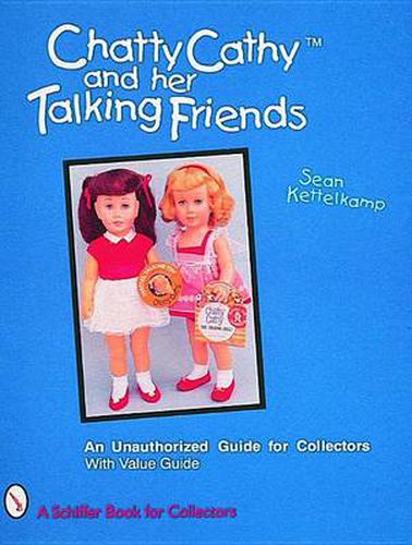 Cover image for Chatty Cathy and Her Talking Friends: An Unauthorized Guide for Collectors