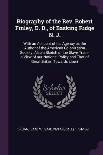 Cover image for Biography of the Rev. Robert Finley, D. D., of Basking Ridge N. J.
