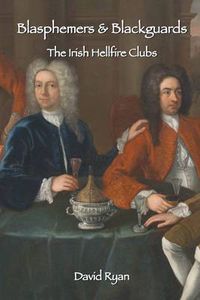 Cover image for Blasphemers & Blackguards: The Irish Hellfire Clubs