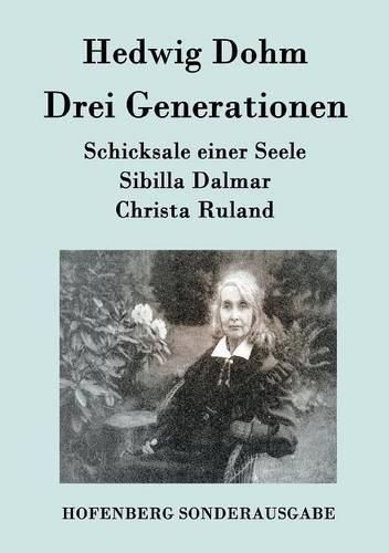 Cover image for Drei Generationen: Schicksale einer Seele Sibilla Dalmar Christa Ruland