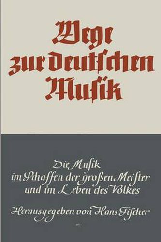Cover image for Wege Zur Deutschen Musik: Die Musik Im Schaffen Der Grossen Meister Und Im Leben Des Volkes