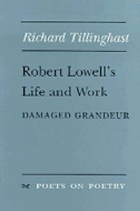 Cover image for Robert Lowell's Life and Work: Damaged Grandeur